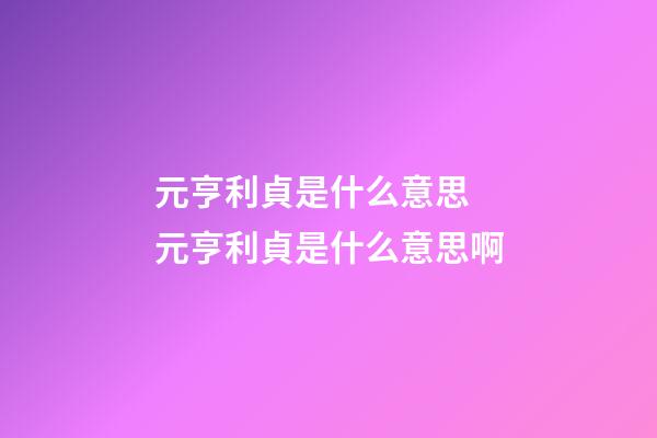 元亨利貞是什么意思 元亨利貞是什么意思啊-第1張-觀點(diǎn)-玄機(jī)派